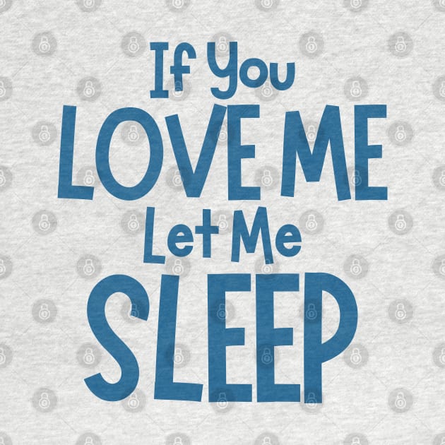 If You Love Me Let Me Sleep. Funny I Need Sleep Saying. Perfect for overtired sleep deprived mom's. Navy by That Cheeky Tee